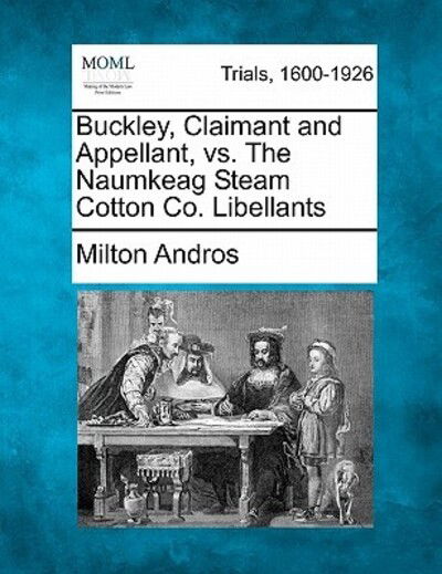 Cover for Milton Andros · Buckley, Claimant and Appellant, vs. the Naumkeag Steam Cotton Co. Libellants (Paperback Book) (2011)