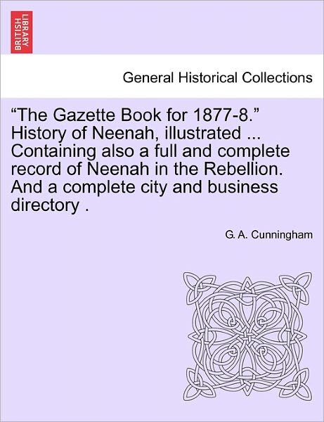 Cover for G a Cunningham · `the Gazette Book for 1877-8.` History of Neenah, Illustrated ... Containing Also a Full and Complete Record of Neenah in the Rebellion. and a Complet (Paperback Bog) (2011)