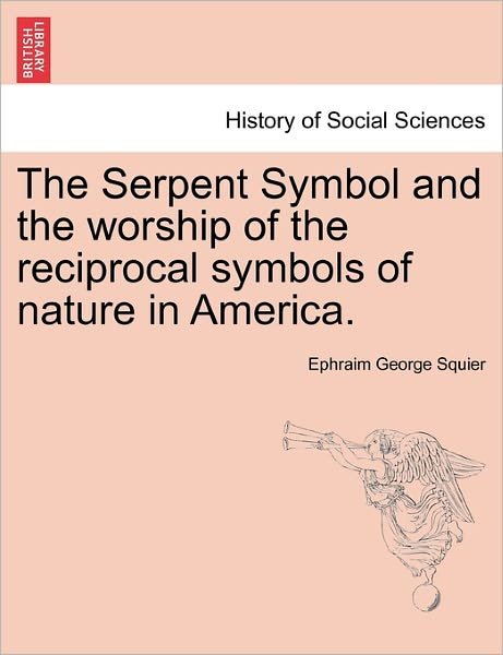 Cover for Ephraim George Squier · The Serpent Symbol and the Worship of the Reciprocal Symbols of Nature in America. (Pocketbok) (2011)