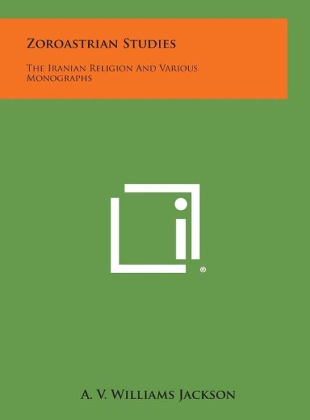 Cover for A V Williams Jackson · Zoroastrian Studies: the Iranian Religion and Various Monographs (Hardcover Book) (2013)