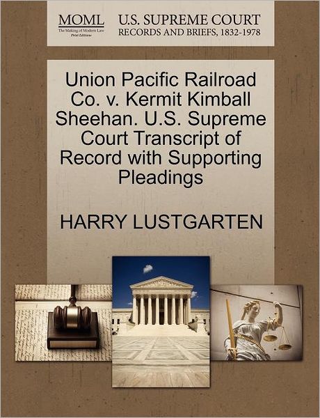 Cover for Harry Lustgarten · Union Pacific Railroad Co. V. Kermit Kimball Sheehan. U.s. Supreme Court Transcript of Record with Supporting Pleadings (Paperback Book) (2011)