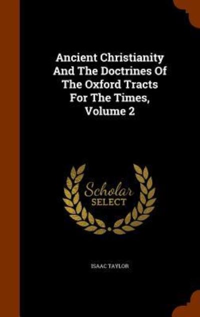 Cover for Isaac Taylor · Ancient Christianity and the Doctrines of the Oxford Tracts for the Times, Volume 2 (Hardcover Book) (2015)