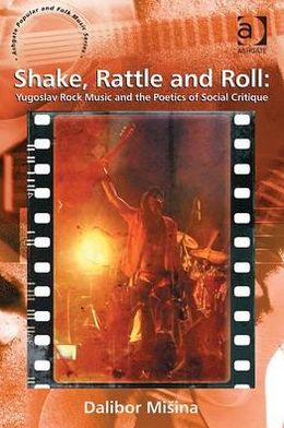 Cover for Dalibor Misina · Shake, Rattle and Roll: Yugoslav Rock Music and the Poetics of Social Critique (Hardcover Book) [New edition] (2013)