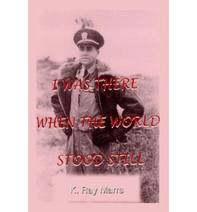 I Was There when the World Stood Still - K. Ray Marrs - Książki - 1st Book Library - 9781410702654 - 8 sierpnia 2003