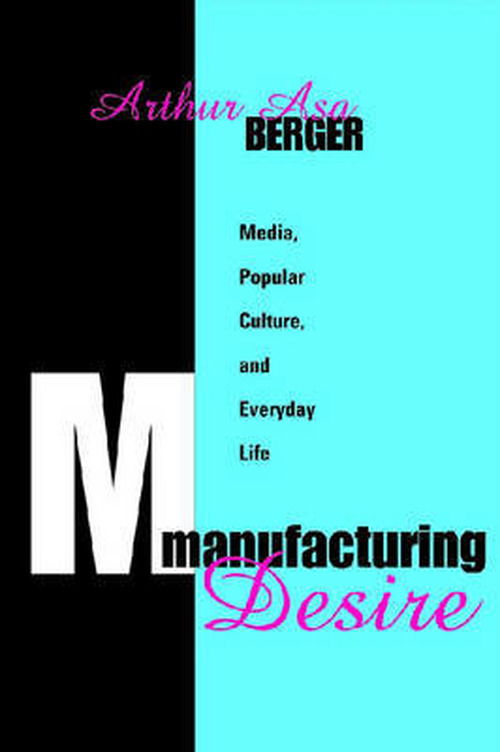 Cover for Arthur Asa Berger · Manufacturing Desire: Media, Popular Culture, and Everyday Life (Paperback Book) (2008)