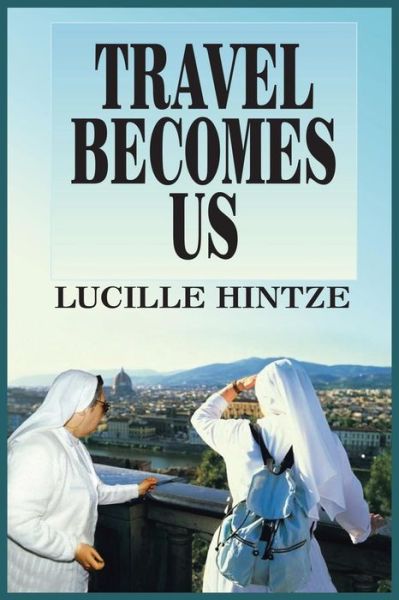 Cover for Lucille Hintze · Travel Becomes Us (Paperback Book) (2004)