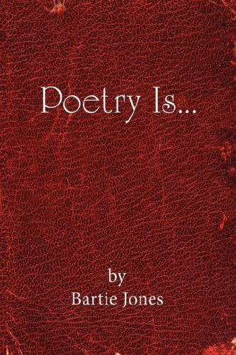 Poetry Is... - Bartie Jones - Książki - AuthorHouse - 9781425962654 - 12 stycznia 2007