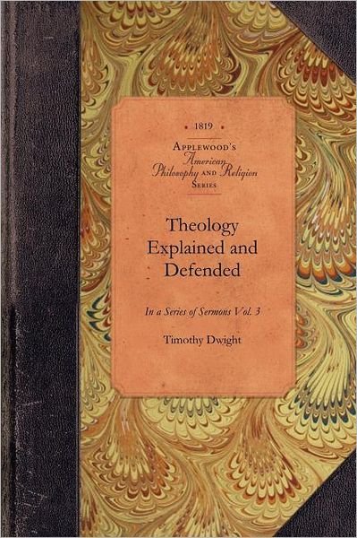 Cover for Timothy Dwight · Theology Explained and Defended, Vol 3: in a Series of Sermons Vol. 3 (Amer Philosophy, Religion) (Paperback Book) (2009)