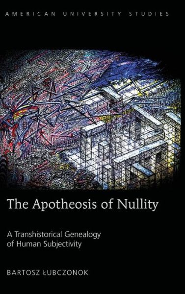 Cover for Bartosz Lubczonok · The Apotheosis of Nullity: A Transhistorical Genealogy of Human Subjectivity - American University Studies (Hardcover Book) [New edition] (2017)