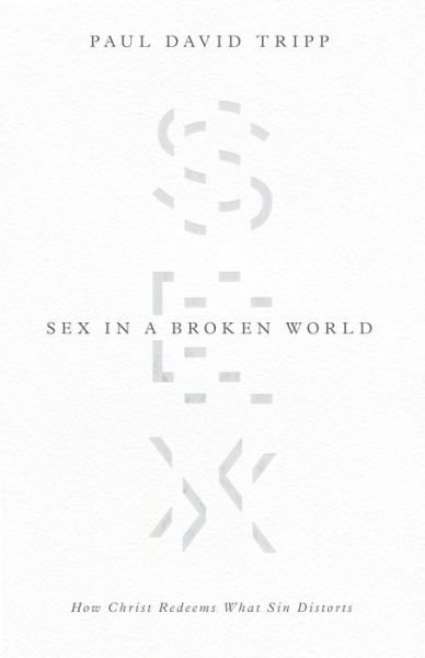 Cover for Paul David Tripp · Sex in a Broken World: How Christ Redeems What Sin Distorts (Paperback Book) (2018)