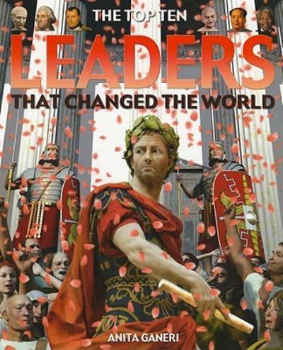 Cover for Anita Ganeri · The top ten leaders that changed the world (Book) (2009)