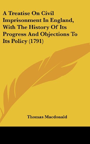 Cover for Thomas Macdonald · A Treatise on Civil Imprisonment in England, with the History of Its Progress and Objections to Its Policy (1791) (Inbunden Bok) (2008)