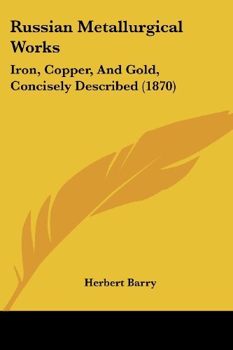 Cover for Herbert Barry · Russian Metallurgical Works: Iron, Copper, and Gold, Concisely Described (1870) (Paperback Book) (2008)