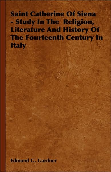 Cover for Edmund G. Gardner · Saint Catherine of Siena - Study in the  Religion, Literature and History of the Fourteenth Century in Italy (Hardcover Book) (2008)