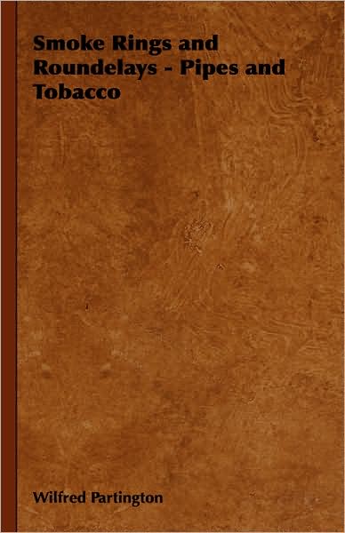 Smoke Rings and Roundelays - Pipes and Tobacco - Wilfred Partington - Books - Home Farm Books - 9781443737654 - November 4, 2008