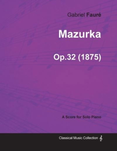 Mazurka Op.32 - For Solo Piano - Gabriel Fauré - Bøger - Curzon Press - 9781447474654 - 9. januar 2013