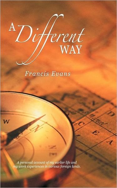 Cover for Francis Evans · A Different Way: a Personal Account of My Earlier Life and My Work Experiences in Various Foreign Lands. (Paperback Book) (2012)