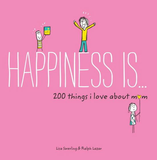 Happiness Is . . . 200 Things I Love About Mom - Happiness Is... - Lisa Swerling - Bøger - Chronicle Books - 9781452142654 - 7. marts 2017