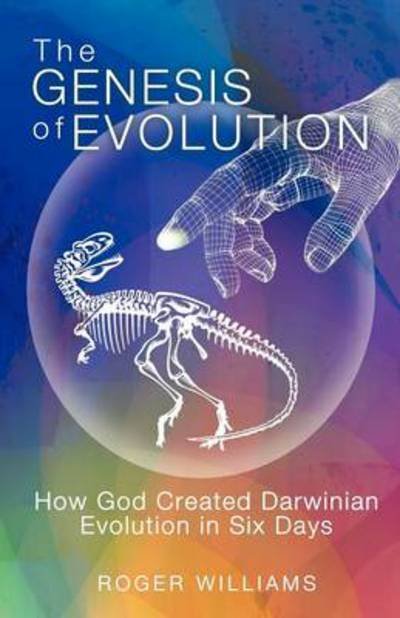 Cover for Roger Williams · The Genesis of Evolution: How God Created Darwinian Evolution in Six Days (Paperback Bog) (2012)