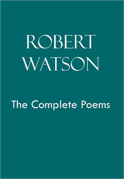Robert Watson the Complete Poems - Robert Watson - Books - Xlibris Corporation - 9781456821654 - February 8, 2011