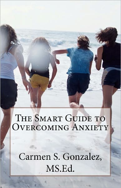 Cover for Ms Ed Carmen S Gonzalez · The Smart Guide to Overcoming Anxiety (Paperback Book) (2011)