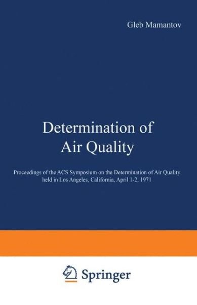 Cover for Gleb Mamantov · Determination of Air Quality: Proceedings of the ACS Symposium on Determination of Air Quality held in Los Angeles, California, April 1-2, 1971 (Paperback Book) [Softcover reprint of the original 1st ed. 1972 edition] (2012)