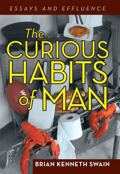 The Curious Habits of Man: Essays and Effluence - Brian Kenneth Swain - Books - iUniverse - 9781475996654 - July 25, 2013