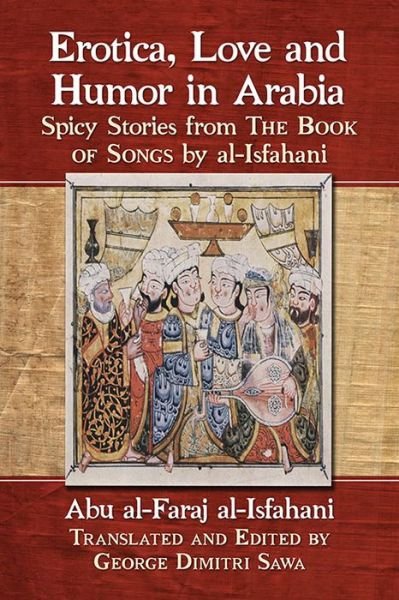 Cover for Abu Al-faraj Al-isfahani · Erotica, Love and Humor in Arabia: Spicy Stories from The Book of Songs by al-Isfahani (Taschenbuch) (2016)