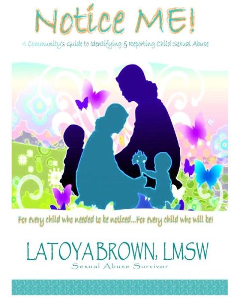 Cover for Latoya Brown Lmsw · Notice Me: a Community's Guide to Identifying &amp; Reporting Child Sexual Abuse (Paperback Book) (2015)