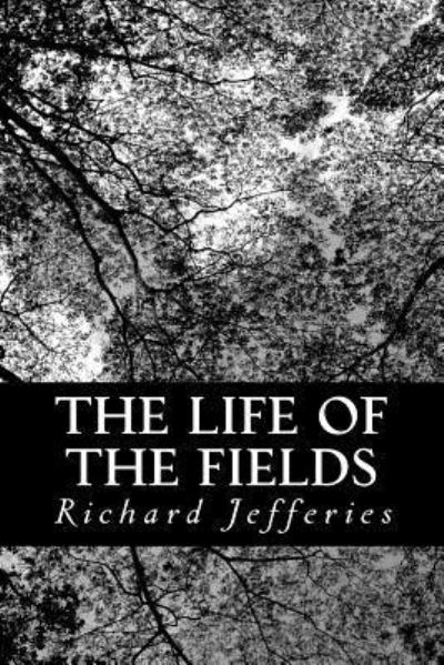 The Life of the Fields - Richard Jefferies - Books - Createspace - 9781481290654 - December 18, 2012