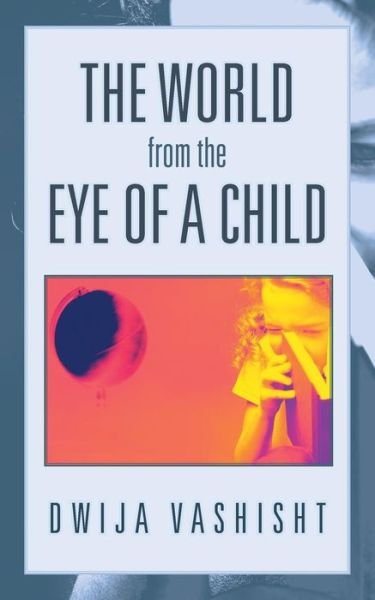 Cover for Dwija Vashisht · The World from the Eye of a Child (Paperback Bog) (2013)