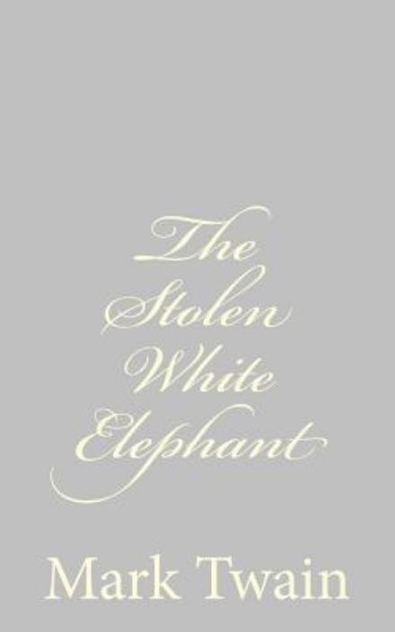 The Stolen White Elephant - Mark Twain - Kirjat - Createspace - 9781484004654 - maanantai 1. huhtikuuta 2013