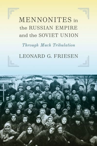 Leonard G. Friesen · Mennonites in the Russian Empire and the Soviet Union: Through Much Tribulation - Tsarist and Soviet Mennonite Studies (Paperback Book) (2022)