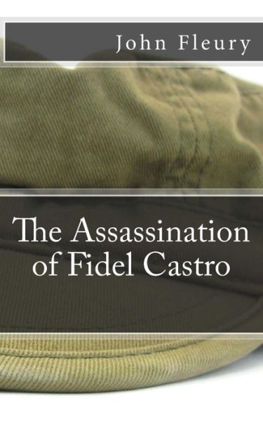 Cover for John Fleury · The Assassination of Fidel Castro: the Secret History of Assassination Attempts on Fidel Castro (Paperback Book) (2013)