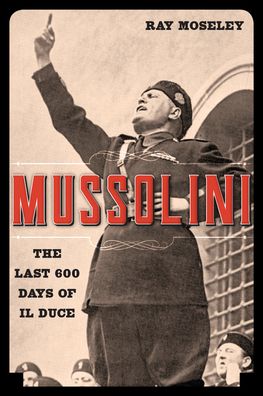 Cover for Ray Moseley · Mussolini The Last 600 Days of il Duce (Bok) (2021)