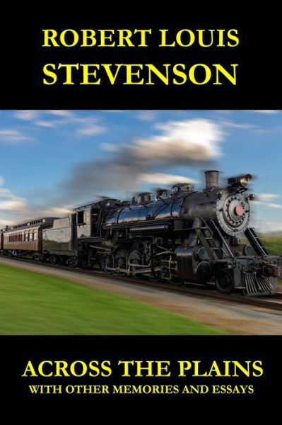 Across the Plains: with Other Memories and Essays - Robert Louis Stevenson - Books - Createspace - 9781493761654 - November 14, 2013