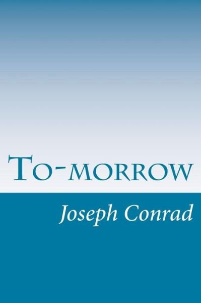 To-morrow - Joseph Conrad - Kirjat - Createspace - 9781499305654 - torstai 1. toukokuuta 2014