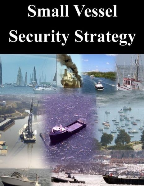 Cover for U S Department of Homeland Security · Small Vessel Security Strategy (Paperback Book) (2014)