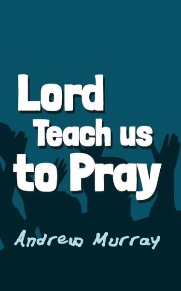 Cover for Andrew Murray · Lord, Teach Us to Pray: Original and Unabridged (Christian Classics) (Taschenbuch) (2014)