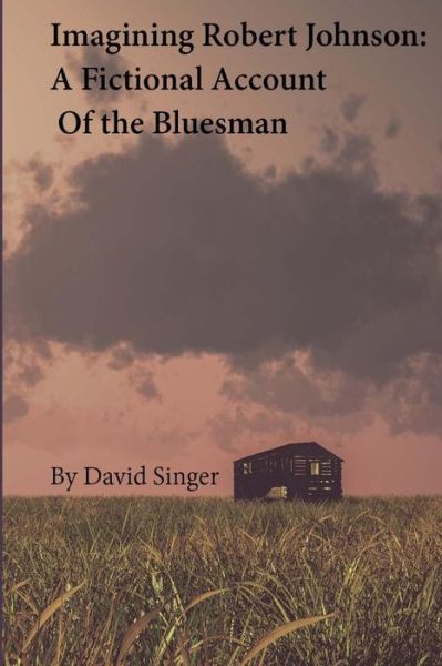 Cover for David Singer · Imagining Robert Johnson: a Fictional Account of the Bluesman (Paperback Book) (2014)