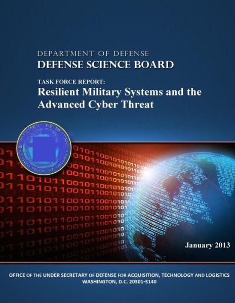 Task Force Report: Resilient Military Systems and the Advanced Cyber Threat (Black and White) - Department of Defense - Libros - Createspace - 9781505628654 - 19 de diciembre de 2014