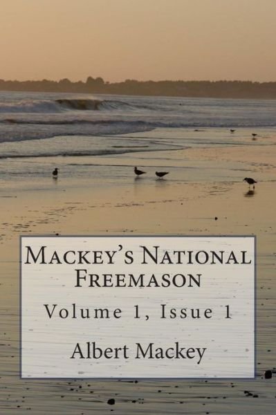 Mackey's National Freemason: Volume 1, Issue 1 - Albert G Mackey - Bücher - Createspace - 9781508627654 - 30. Juli 2015
