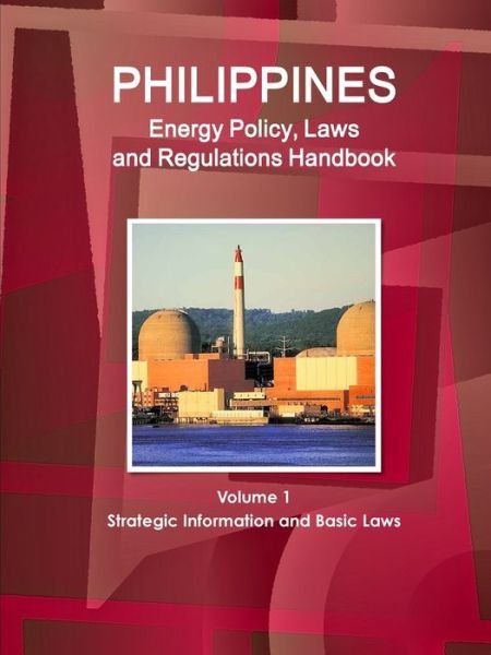 Philippines Energy Policy, Laws and Regulations Handbook Volume 1 Strategic Information and Basic Laws - Inc Ibp - Boeken - IBP USA - 9781514512654 - 4 juni 2017