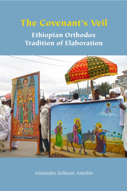 Alexandra Sellassie Antohin · The Covenant's Veil: Ethiopian Orthodox Tradition of Elaboration - Orthodox Christianity and Contemporary Thought (Paperback Book) (2024)