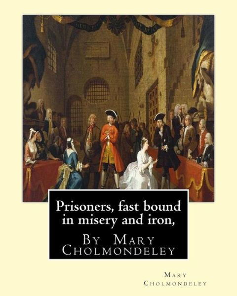 Prisoners, fast bound in misery and iron, By Mary Cholmondeley - Mary Cholmondeley - Böcker - Createspace Independent Publishing Platf - 9781534929654 - 27 juni 2016