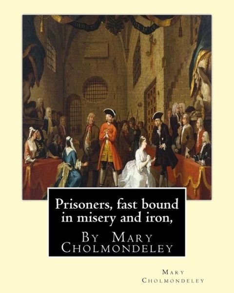 Cover for Mary Cholmondeley · Prisoners, fast bound in misery and iron, By Mary Cholmondeley (Paperback Bog) (2016)