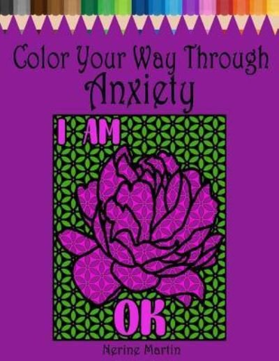 Color Your Way Through Anxiety - Nerine Martin - Books - Createspace Independent Publishing Platf - 9781537564654 - September 8, 2016