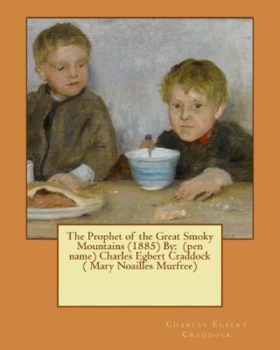 The Prophet of the Great Smoky Mountains (1885) By - Charles Egbert Craddock - Livros - Createspace Independent Publishing Platf - 9781544605654 - 10 de março de 2017