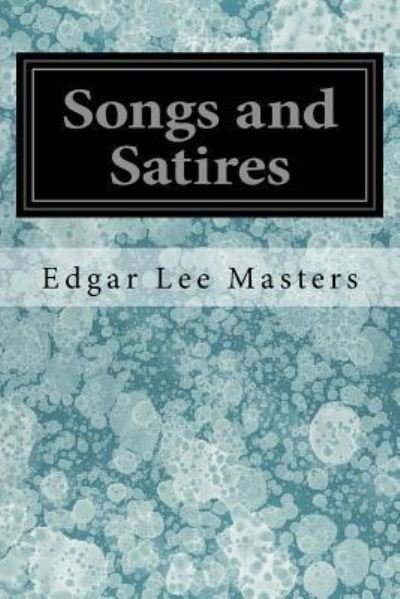 Songs and Satires - Edgar Lee Masters - Boeken - Createspace Independent Publishing Platf - 9781546854654 - 22 mei 2017