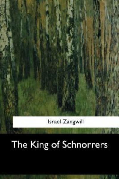 The King of Schnorrers - Israel Zangwill - Książki - Createspace Independent Publishing Platf - 9781546908654 - 31 maja 2017